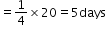 begin mathsize 12px style equals 1 fourth cross times 20 equals 5 days end style