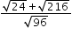begin mathsize 12px style fraction numerator square root of 24 plus square root of 216 over denominator square root of 96 end fraction end style