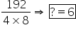 fraction numerator 192 over denominator 4 cross times 8 end fraction rightwards double arrow straight space box enclose ? equals 6 end enclose
