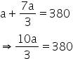 straight a plus fraction numerator 7 straight a over denominator 3 end fraction equals 380
rightwards double arrow fraction numerator 10 straight a over denominator 3 end fraction equals 380